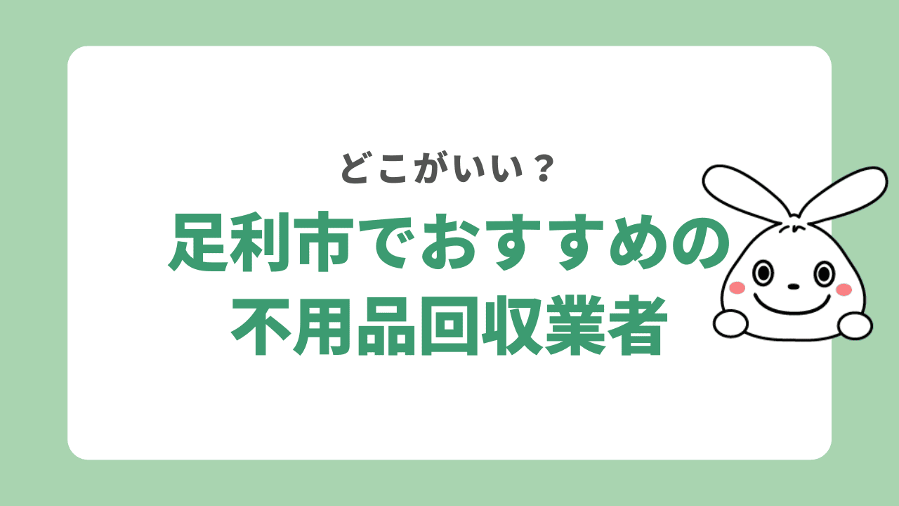 足利市でおすすめの不用品回収業者