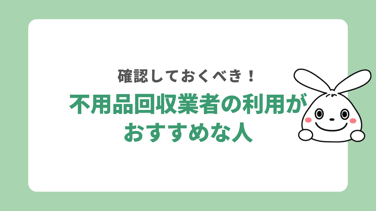 不用品回収業者の利用がおすすめな人