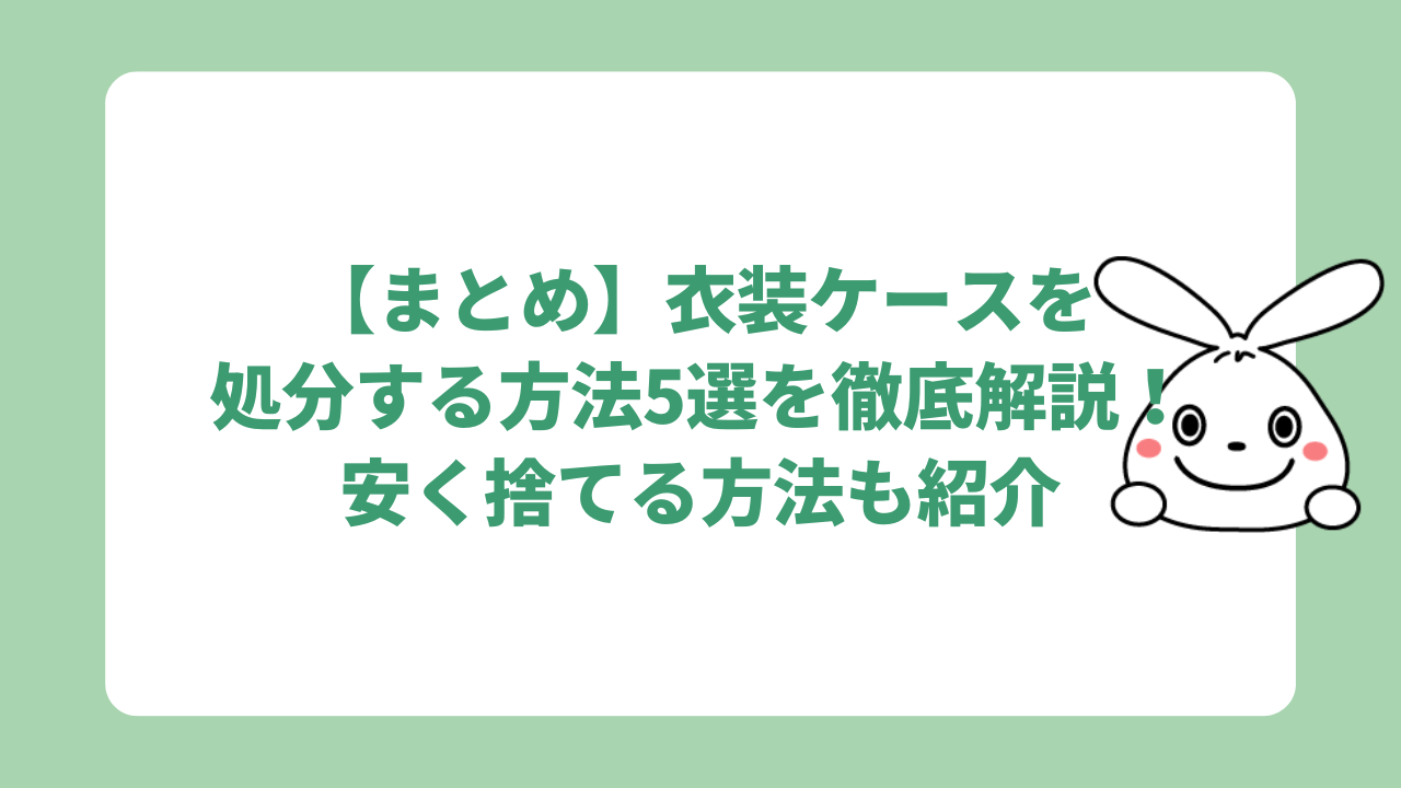 【まとめ】衣装ケースを処分する方法5選を徹底解説！安く捨てる方法も紹介