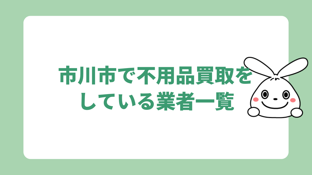 市川市で不用品買取をしている業者一覧