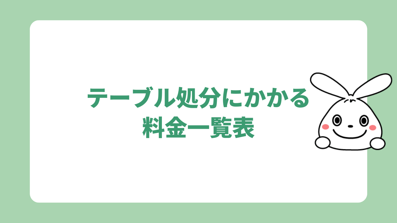 テーブル処分にかかる料金一覧表