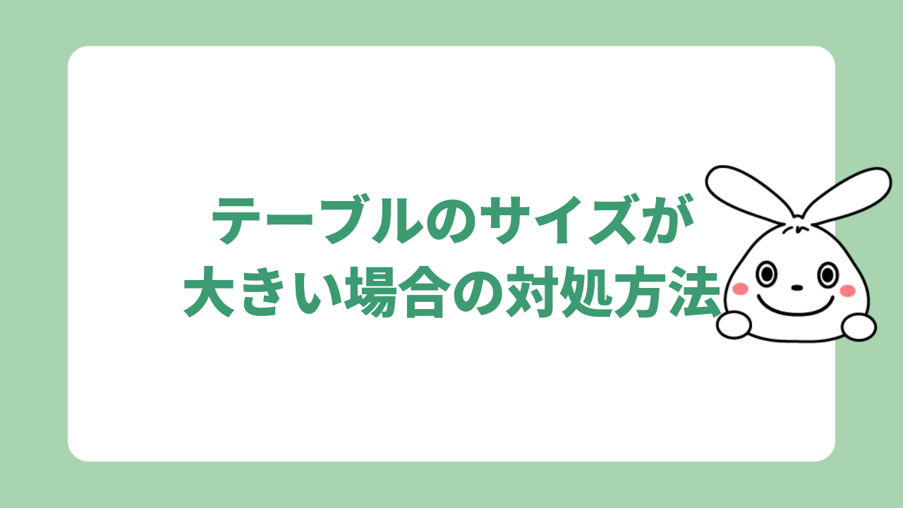 テーブルのサイズが大きい場合の対処方法