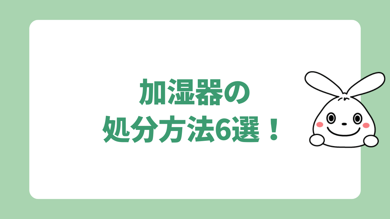 加湿器の処分方法6選！