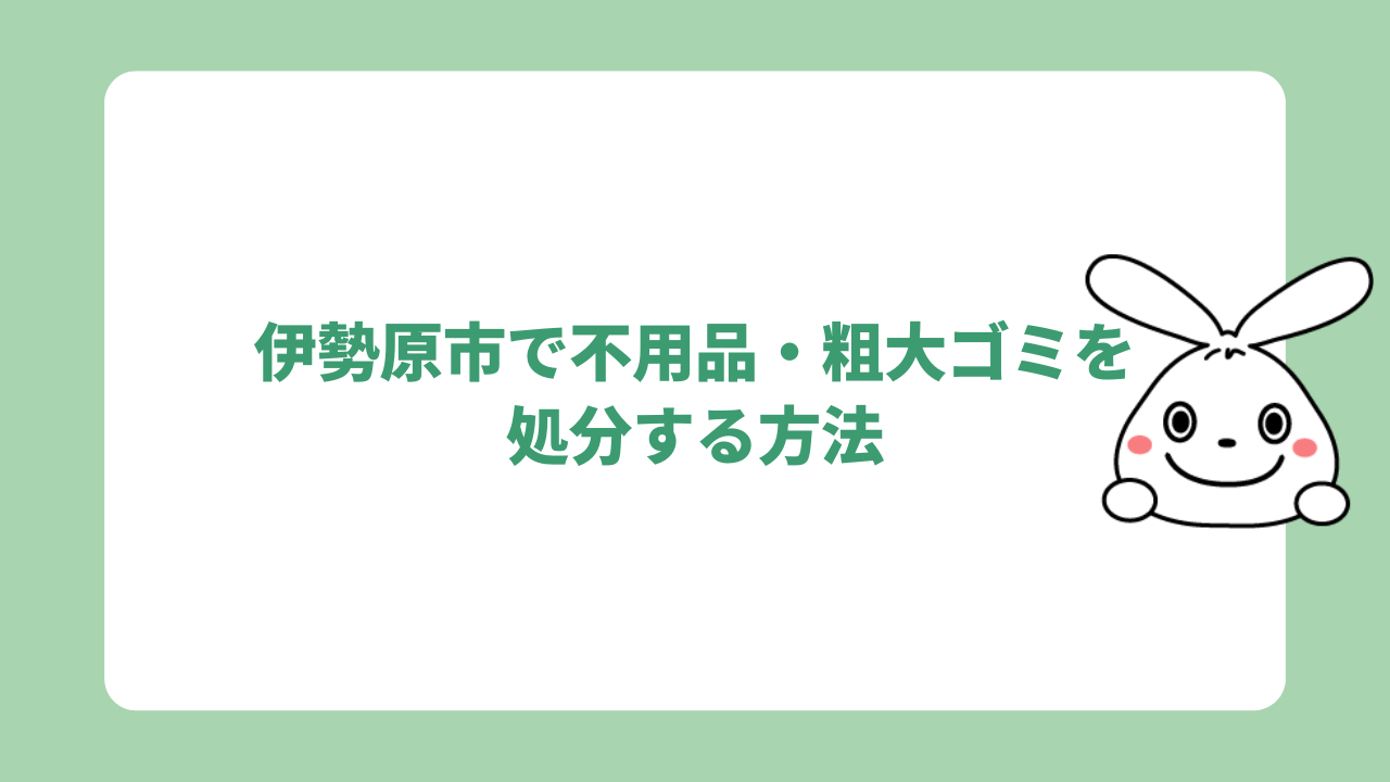 伊勢原市で不用品・粗大ゴミを処分する方法