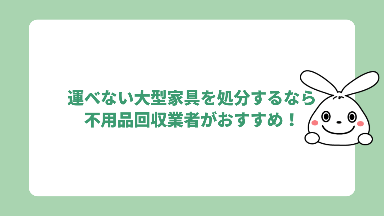 運べない大型家具を処分するなら不用品回収業者がおすすめ！