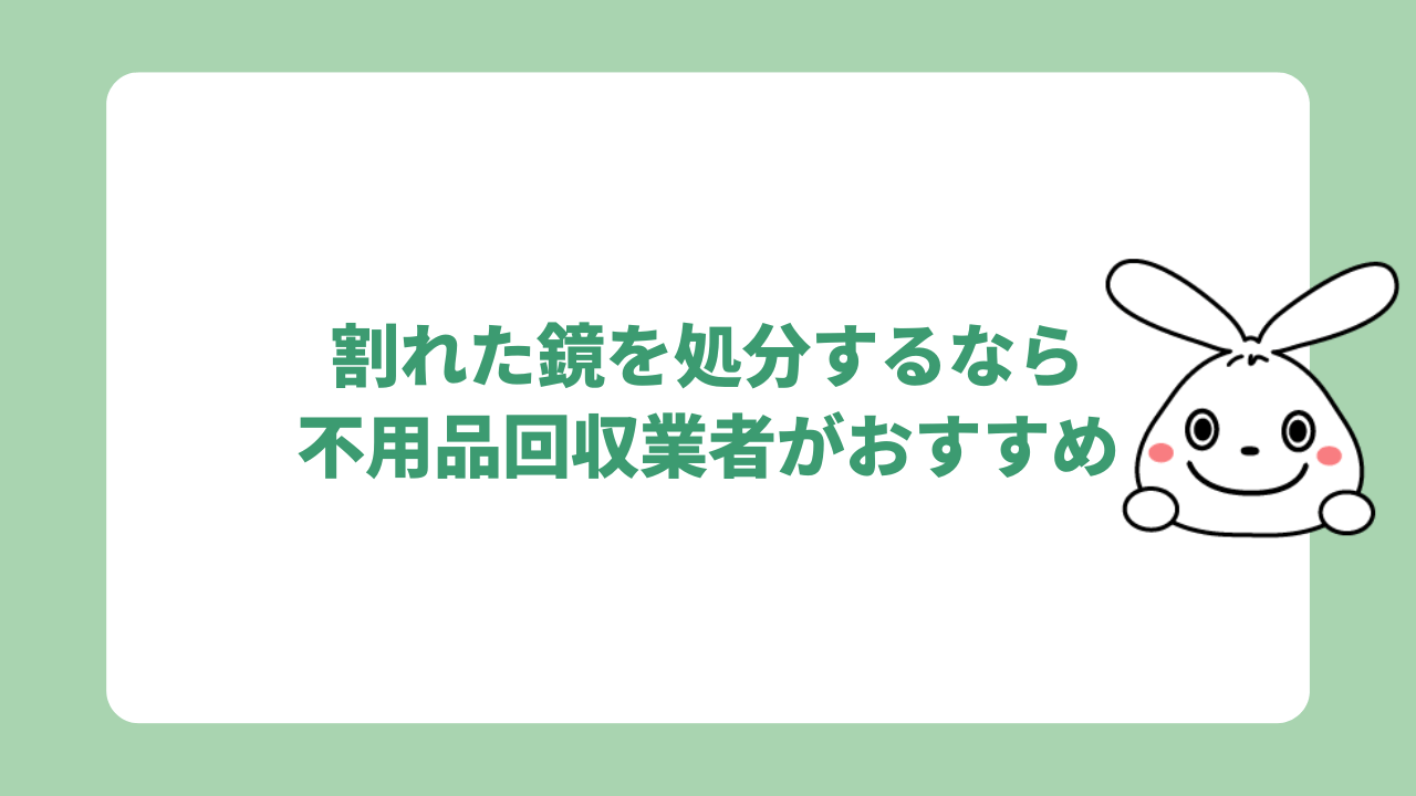 割れた鏡を処分するなら不用品回収業者がおすすめ