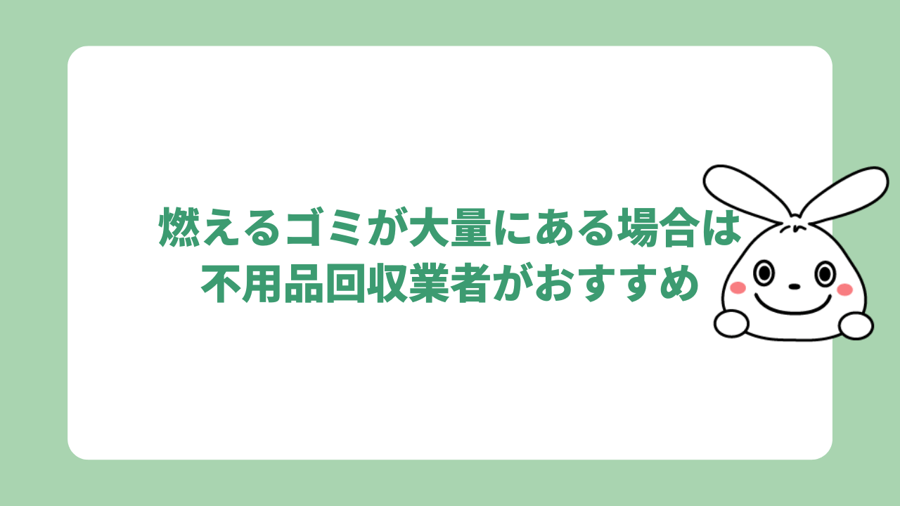 燃えるゴミが大量にある場合は不用品回収業者がおすすめ