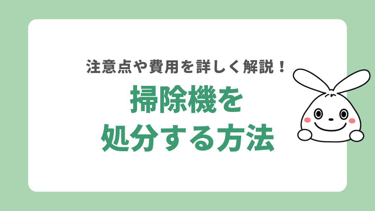 掃除機を処分する7つの方法！処分にかかる費用も詳しく解説