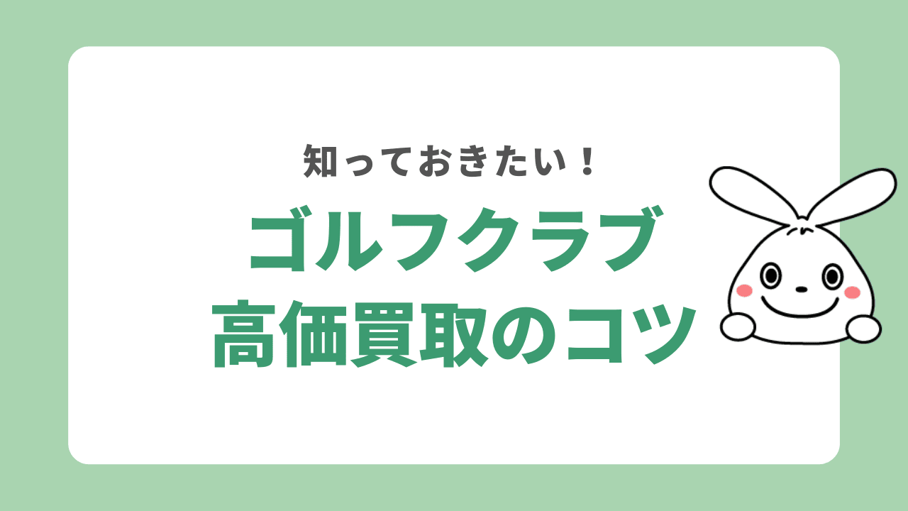 ゴルフクラブを高価買取してもらうコツ