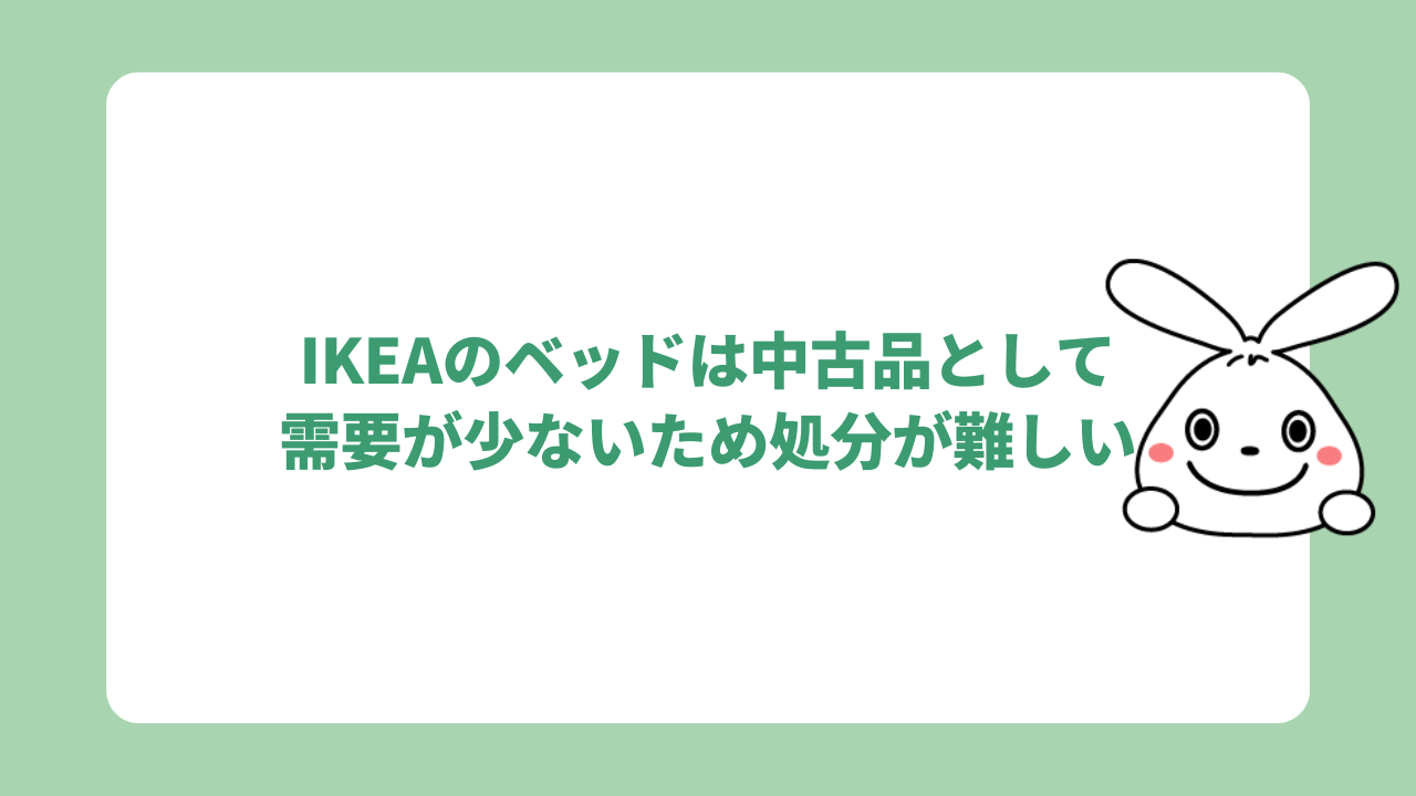 IKEAのベッドは中古品として需要が少ないため処分が難しい