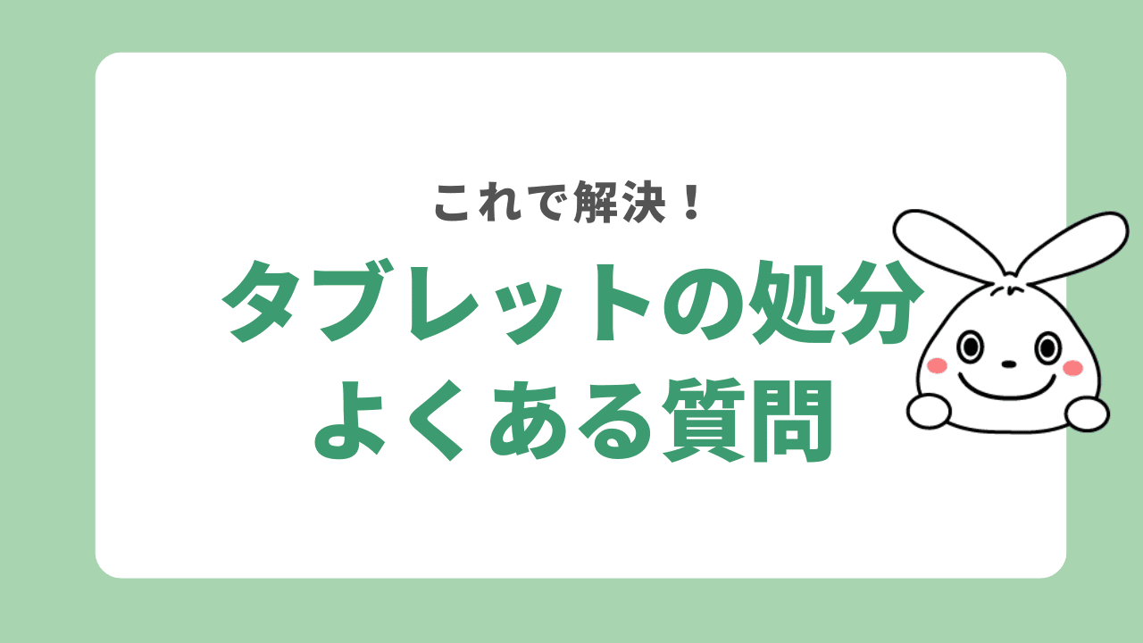 タブレットの処分に関するよくある質問