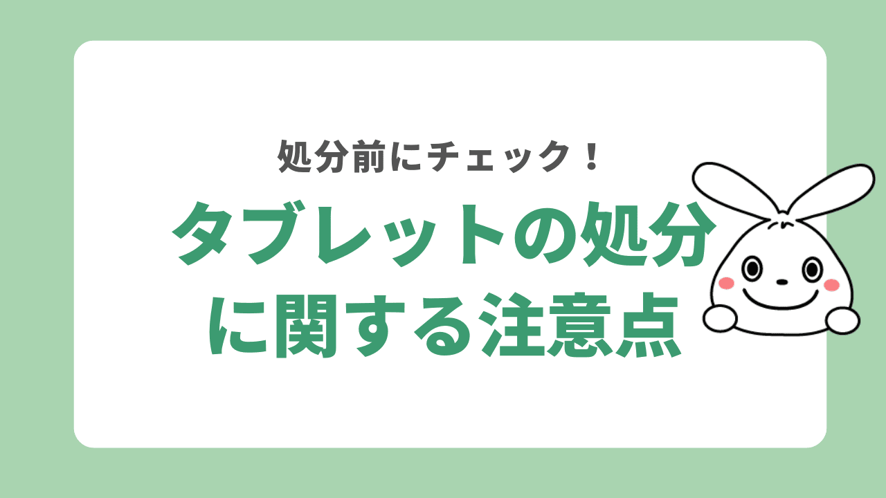 タブレットの処分に関する注意点