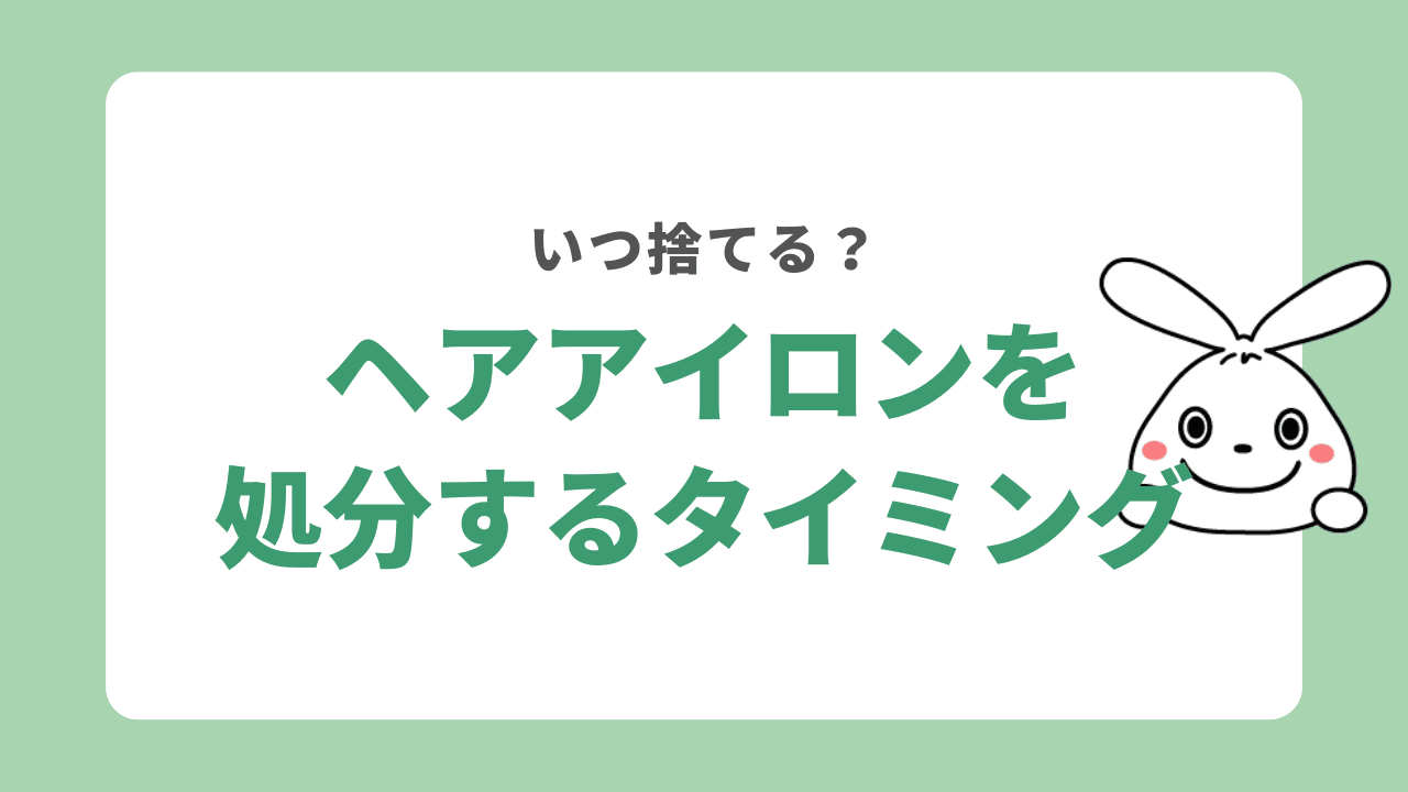 ヘアアイロンを処分するタイミング