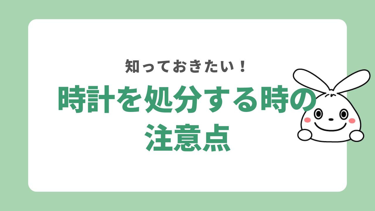 時計を処分する時の注意点