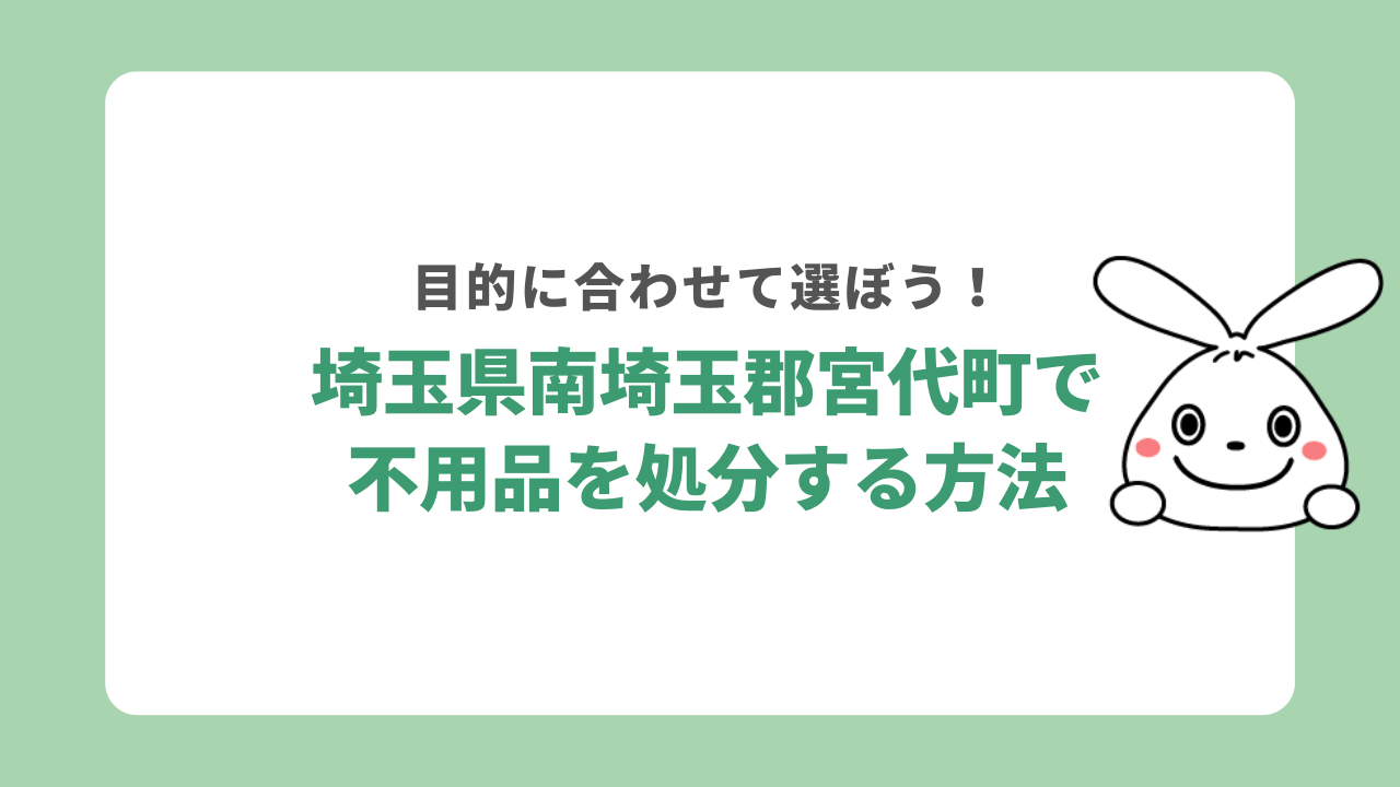 埼玉県南埼玉郡宮代町で不用品を処分する方法