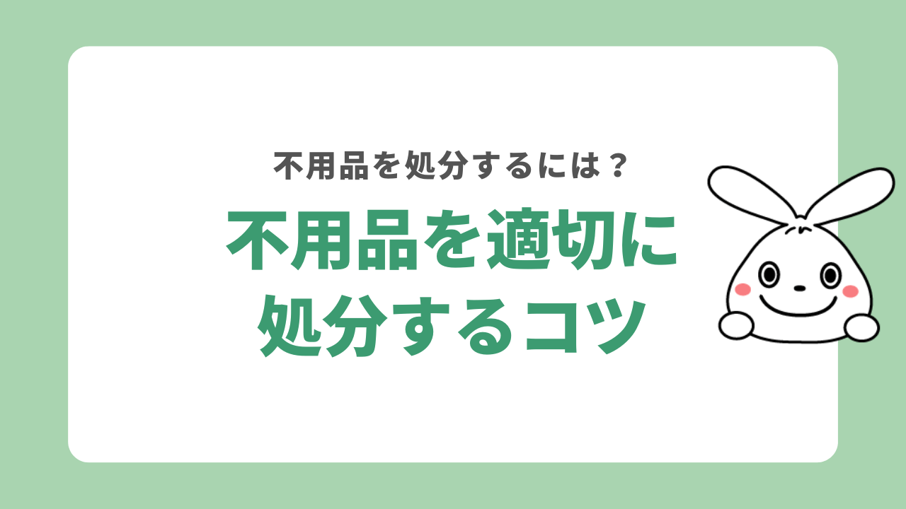 不用品を適切に処分するコツ