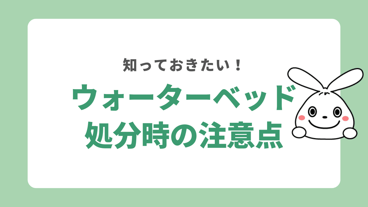 ウォーターベッドを処分する方法する時の注意点