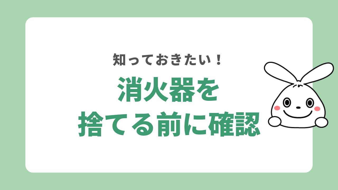 消火器を捨てる前に知っておきたいこと