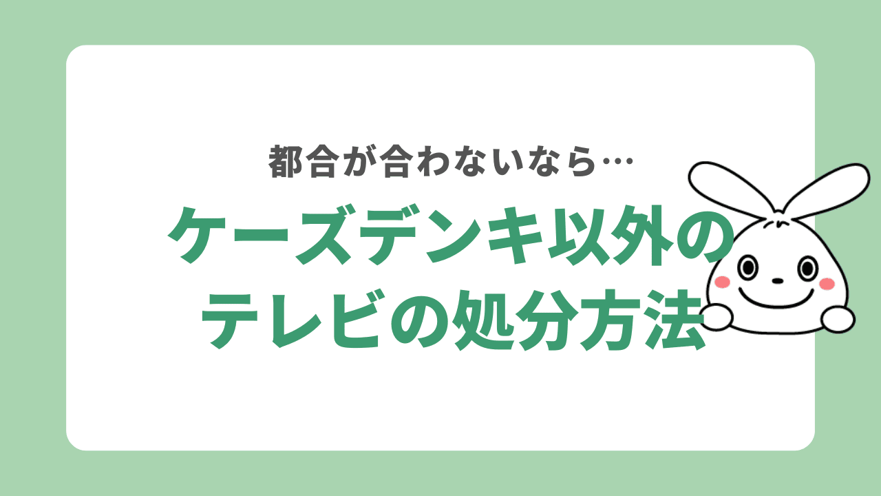 ケーズデンキ以外のテレビの処分方法