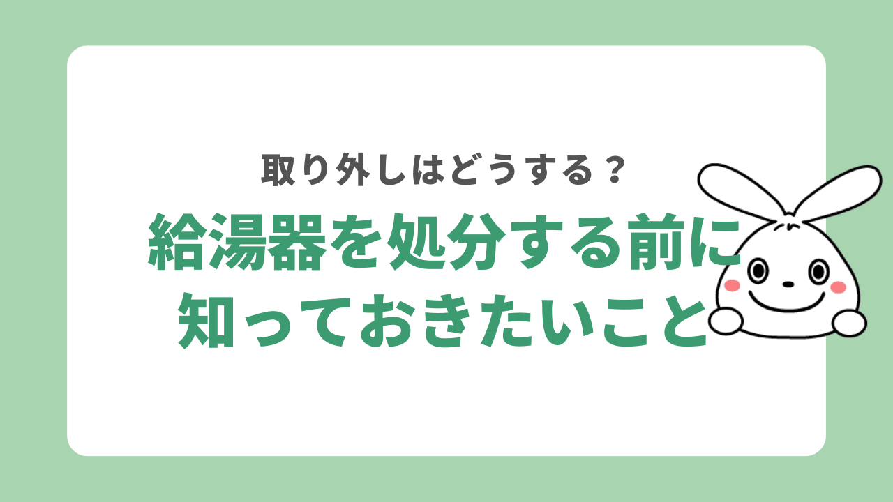 給湯器を処分する前に知っておきたいこと