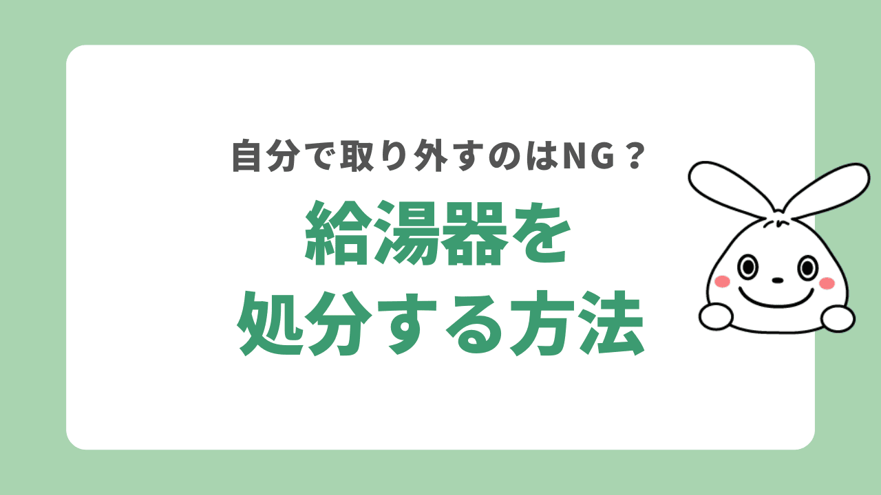 給湯器を処分する4つの方法！自分で取り外すのはNG？撤去や処分の目安も解説！