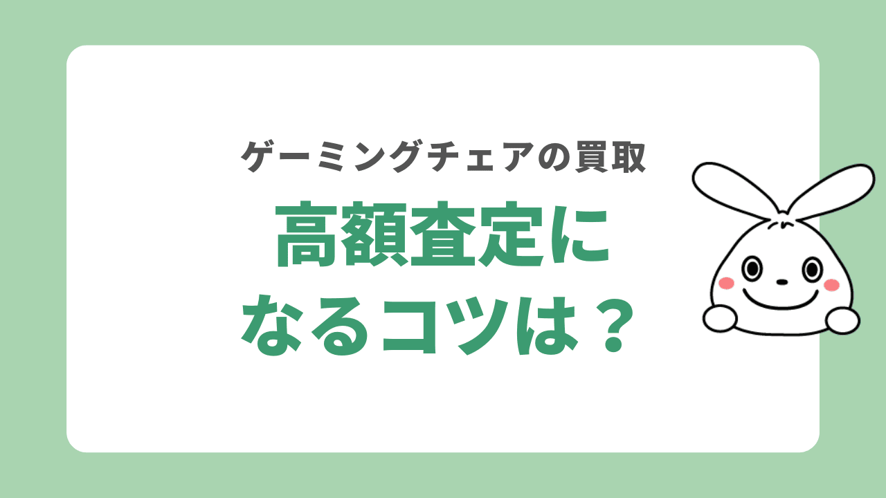 ゲーミングチェアを高価買取してもらうコツ