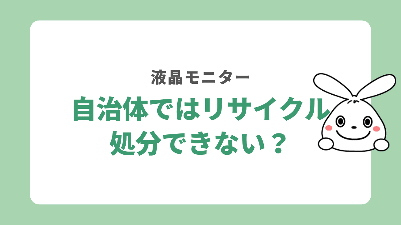 自治体では液晶モニターをリサイクル処分できない