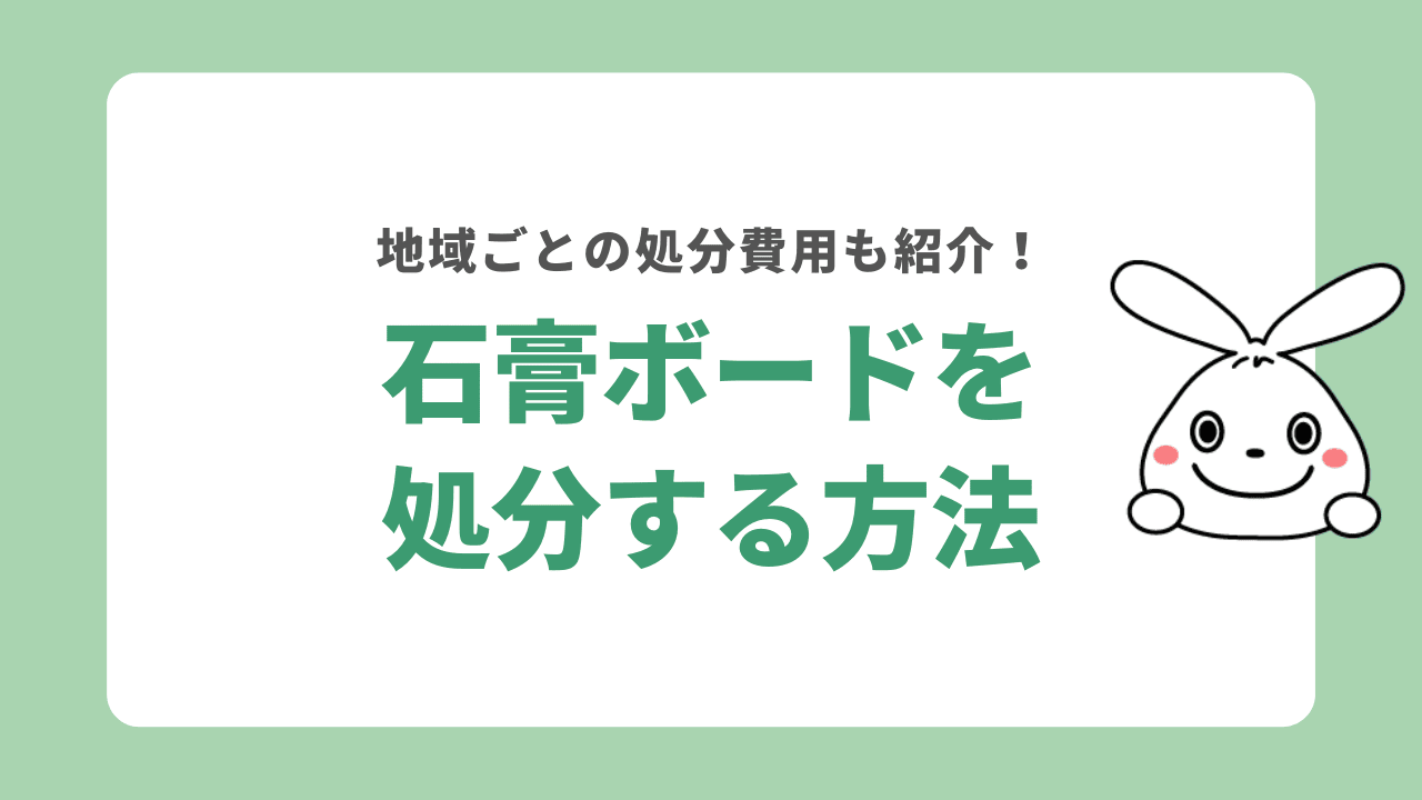 石膏ボードを処分する3つの方法！正しい処分方法や破棄にかかる費用を解説