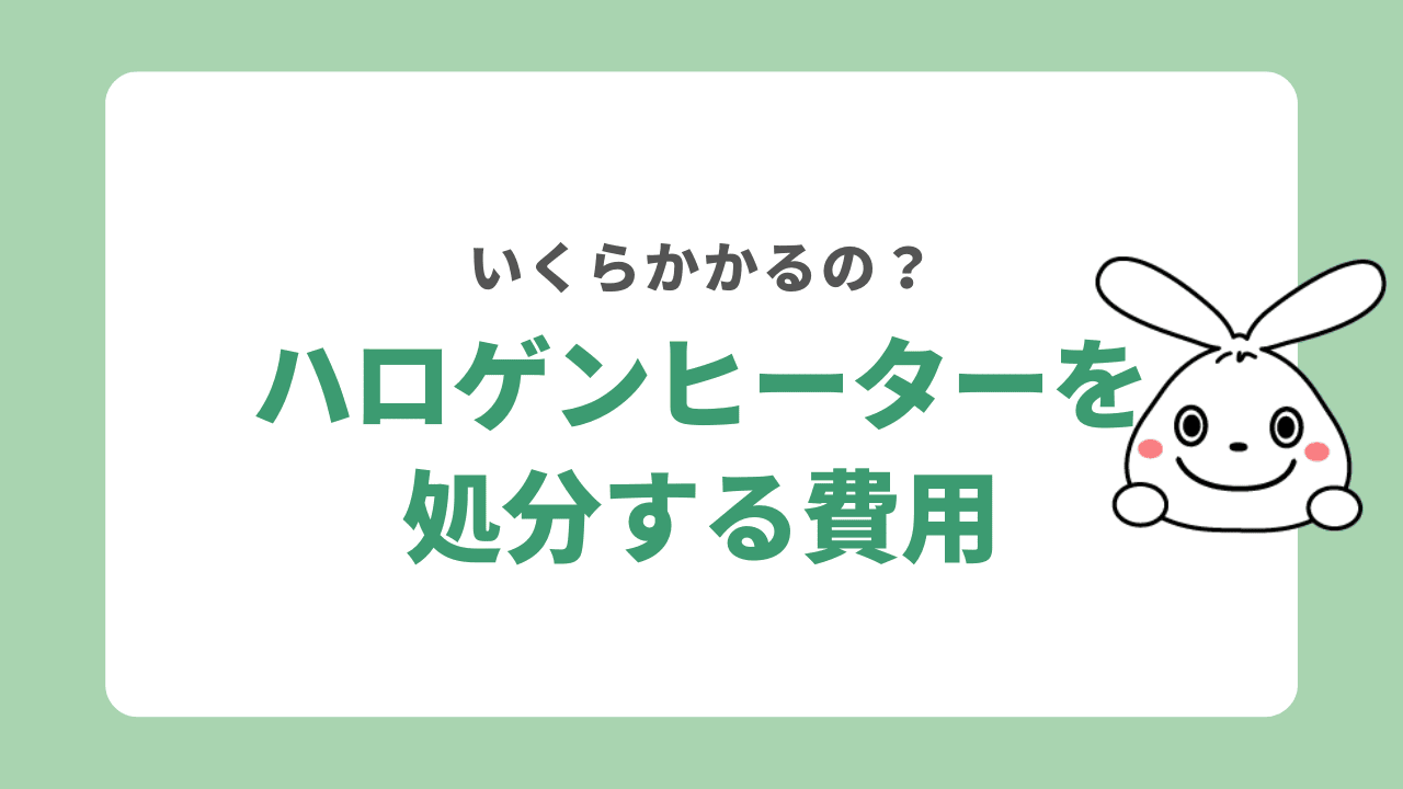 ハロゲンヒーターの処分にかかる費用