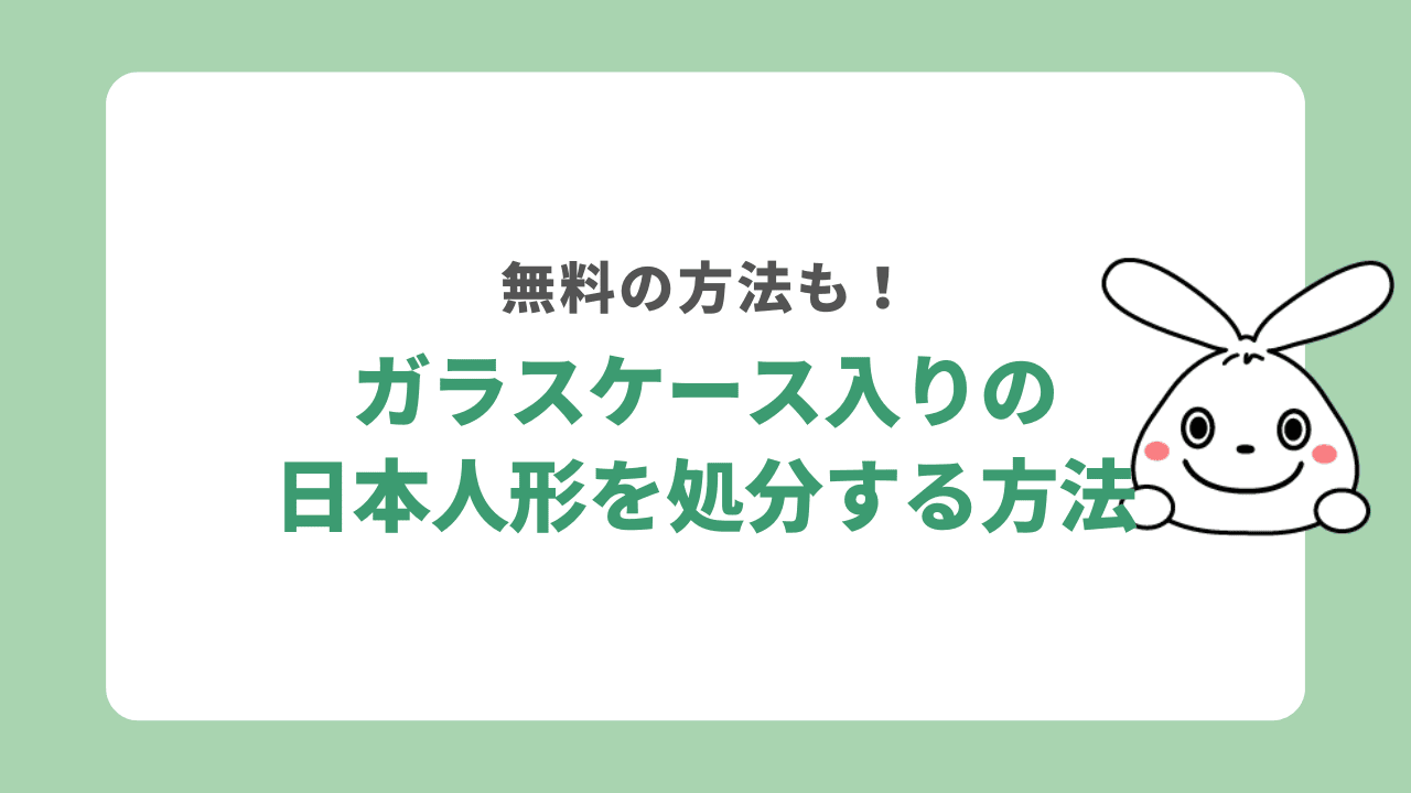 ガラスケース入りの日本人形を処分する方法