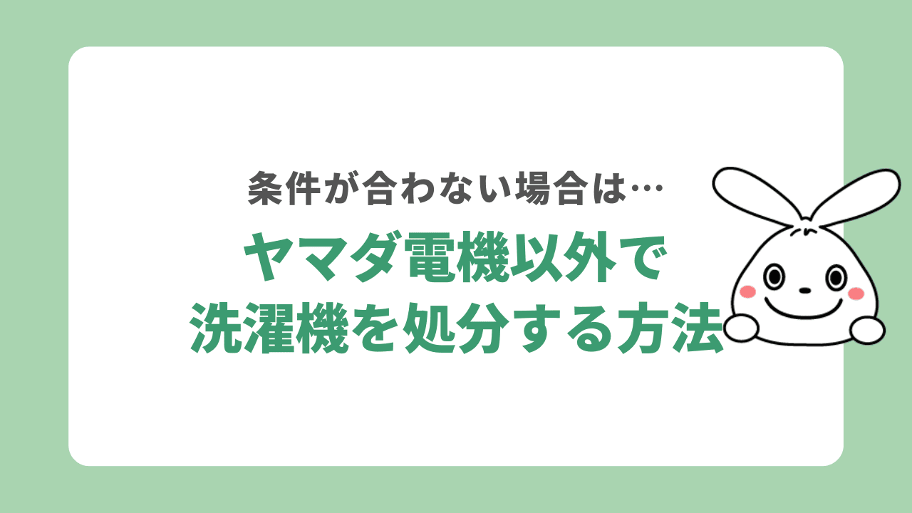 ヤマダ電機以外で洗濯機を処分する方法