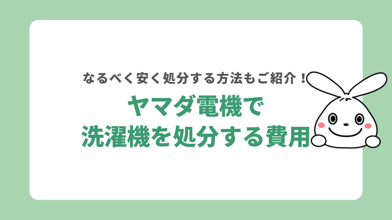 ヤマダ電機で洗濯機を処分する費用は？なるべく安く処分する方法もあわせて解説！