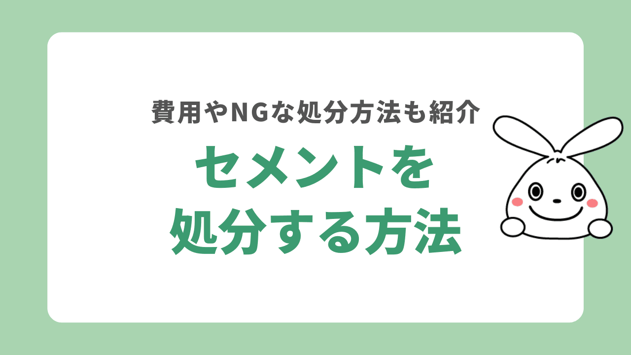 セメントを処分する方法！固まった場合はどうする？処分費用やNGな処分方法もご紹介