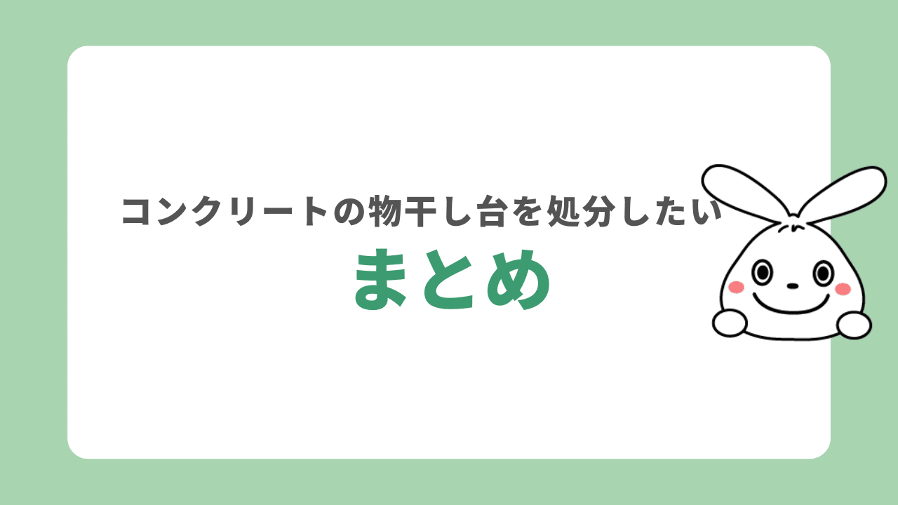 コンクリートの物干し台を処分する方法　まとめ