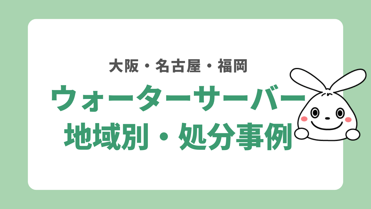 ウォーターサーバー地域別の処分事例