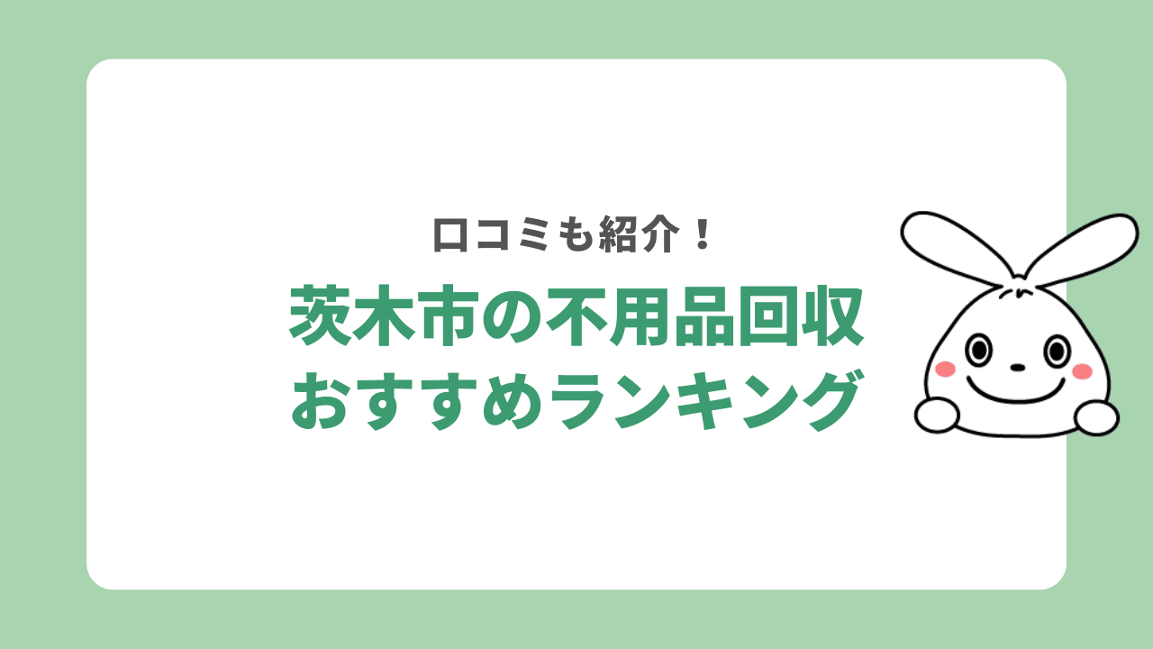 【大阪府茨木市】不用品回収業者おすすめランキング