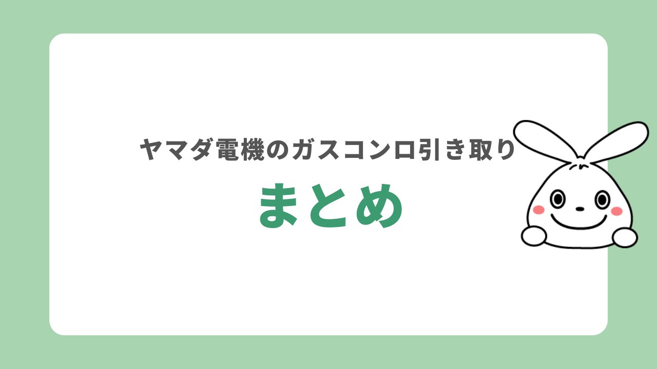 ヤマダ電機でガスコンロを処分する方法　まとめ