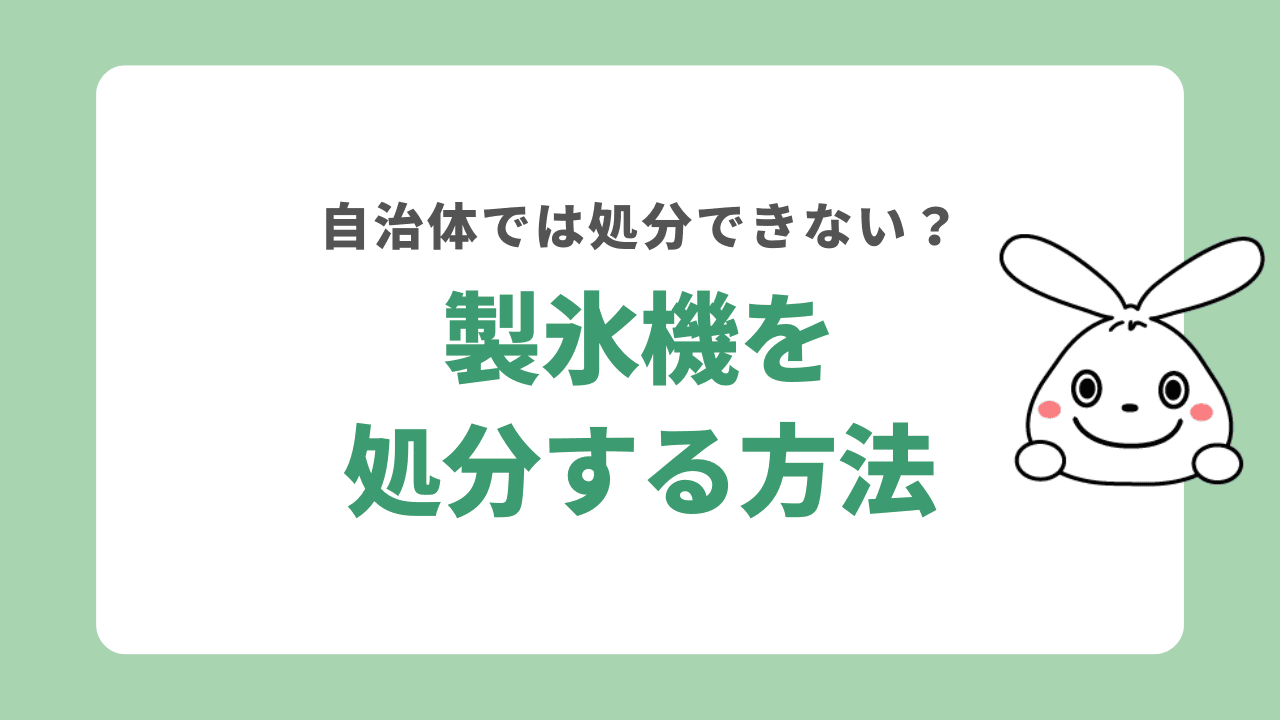 製氷機を処分する5つの方法！自治体では処分できない？処分費用も徹底解説！